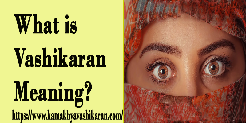 What is Vashikaran Meaning?
